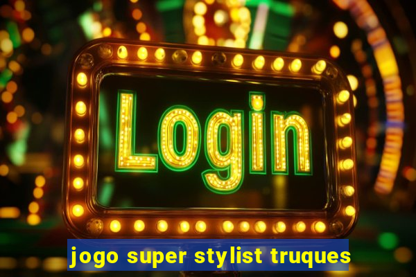 jogo super stylist truques